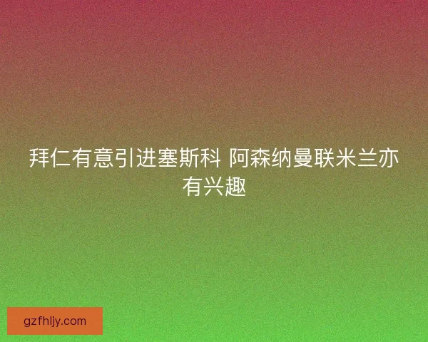 拜仁有意引进塞斯科 阿森纳曼联米兰亦有兴趣
