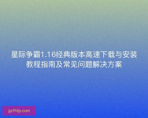 星际争霸1.16经典版本高速下载与安装教程指南及常见问题解决方案